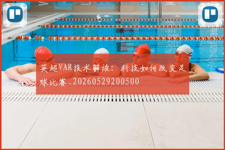 英超VAR技术解读:科技如何改变足球比赛_20260529200500